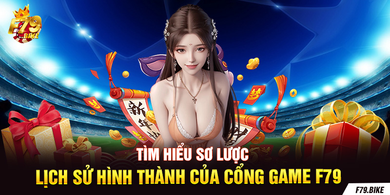 Tìm hiểu sơ lược lịch sử hình thành của cổng game F79